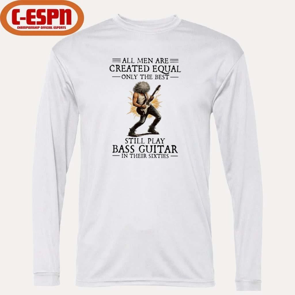 All Men Are Created Equal Only The Best Still Play Bass Guitar In Their Sixties Shirt