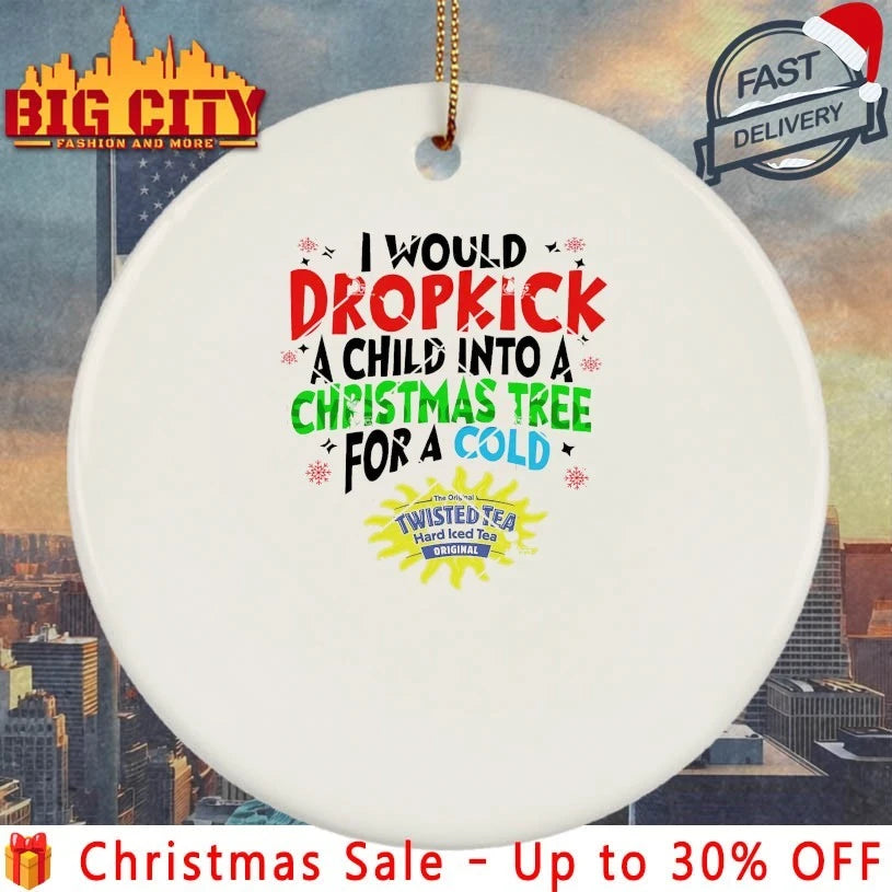would Dropkick A Child Into A Christmas Tree For A Cold Twisted Tea christmas 2025 Shirt