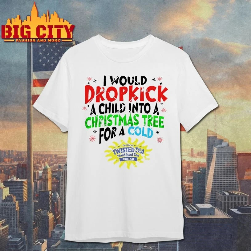 would Dropkick A Child Into A Christmas Tree For A Cold Twisted Tea christmas 2025 Shirt