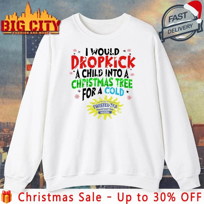 would Dropkick A Child Into A Christmas Tree For A Cold Twisted Tea christmas 2025 Shirt